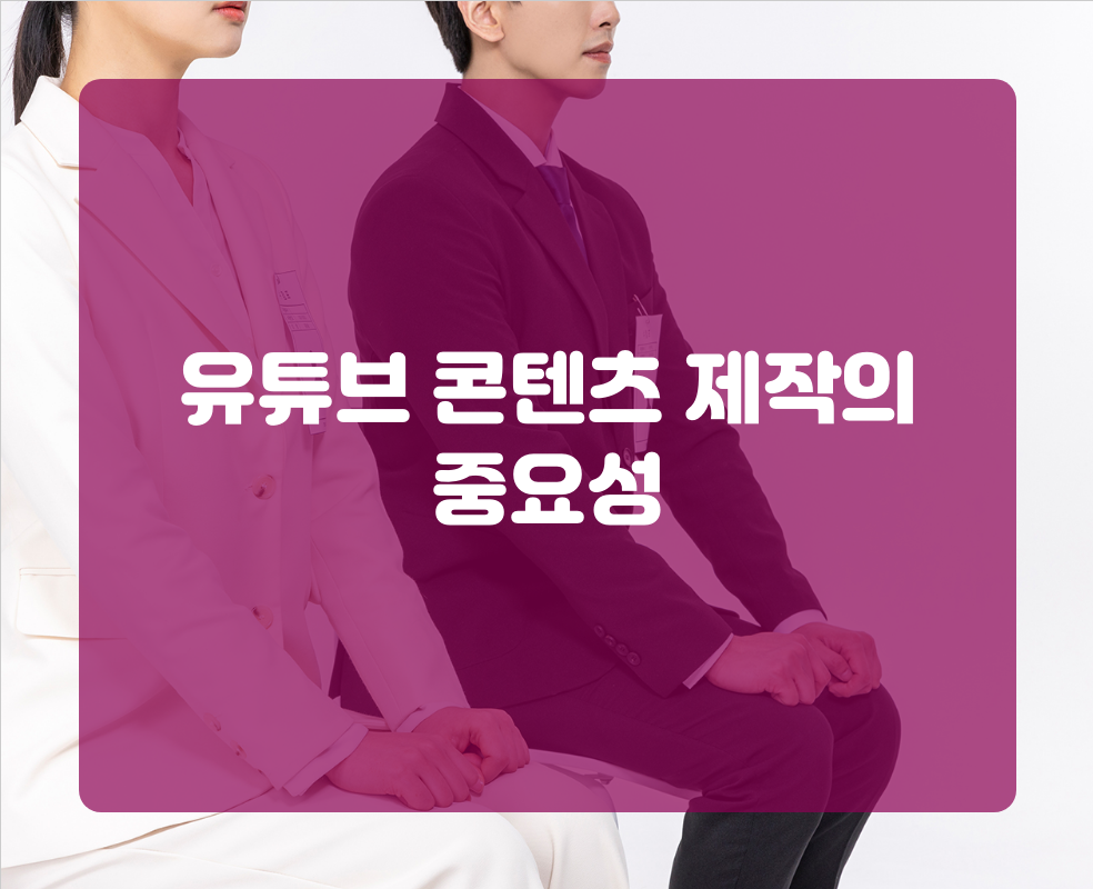 유튜브 콘텐츠 제작의 중요성