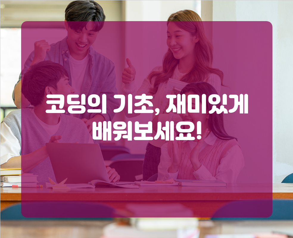 코딩의 기초, 재미있게 배워보세요!