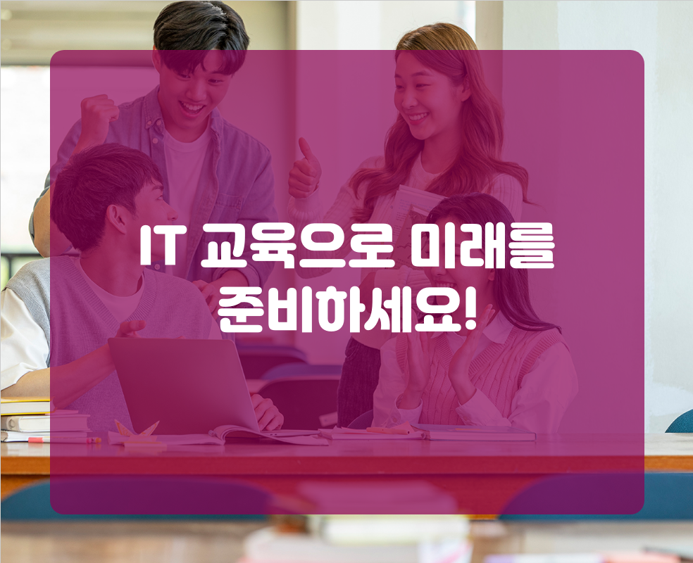 IT 교육으로 미래를 준비하세요!