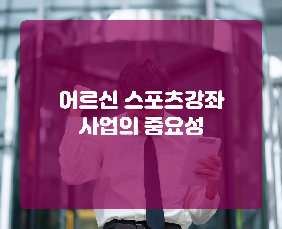 어르신 스포츠강좌 사업의 중요성