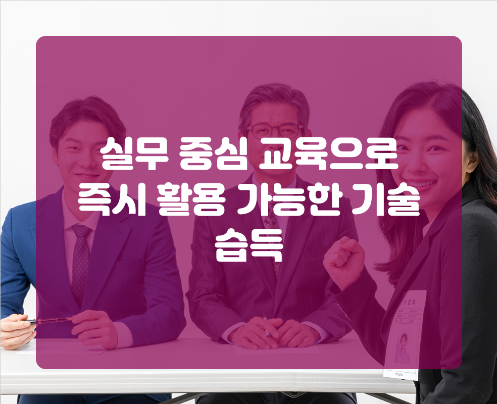 실무 중심 교육으로 즉시 활용 가능한 기술 습득