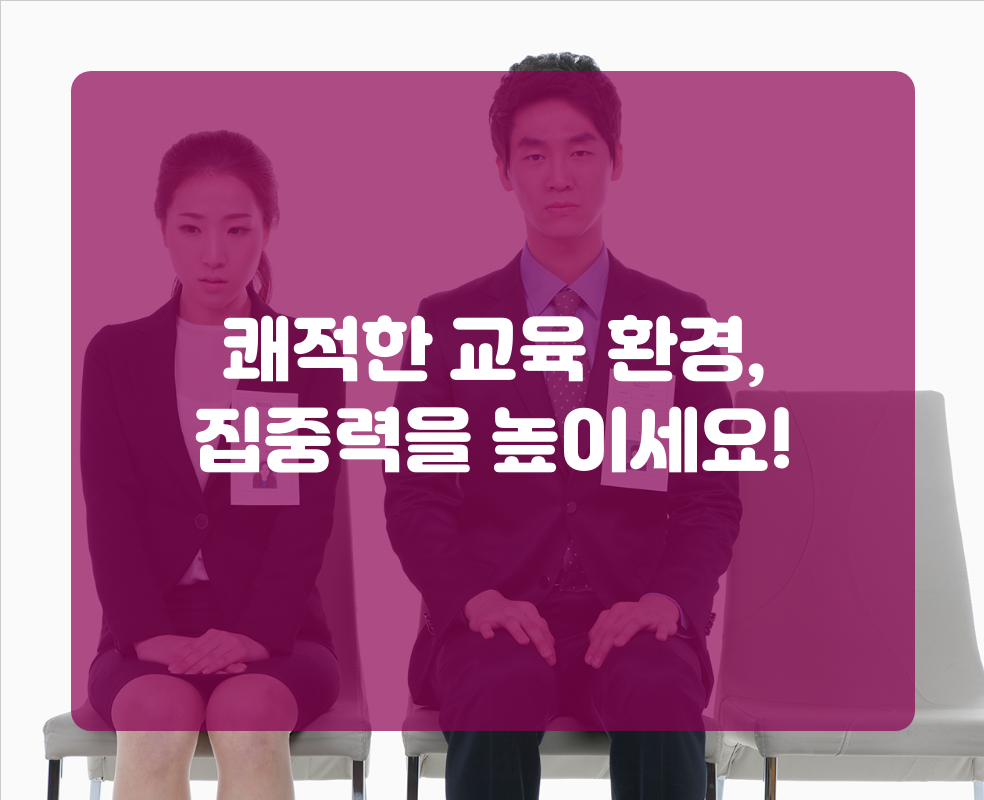 쾌적한 교육 환경, 집중력을 높이세요!
