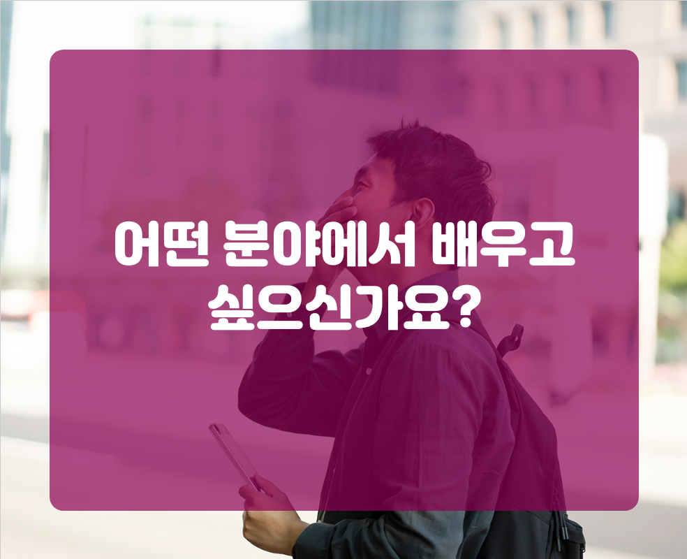 어떤 분야에서 배우고 싶으신가요?