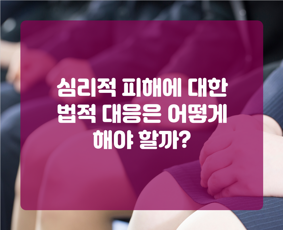 심리적 피해에 대한 법적 대응은 어떻게 해야 할까?