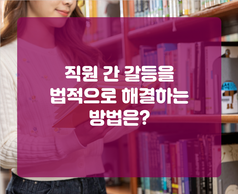 직원 간 갈등을 법적으로 해결하는 방법은?