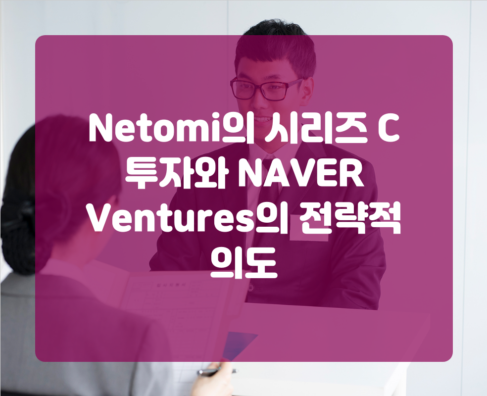 Netomi의 시리즈 C 투자와 NAVER Ventures의 전략적 의도