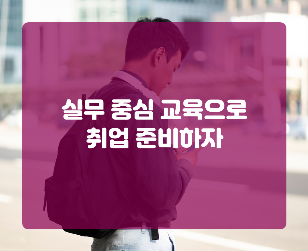 실무 중심 교육으로 취업 준비하자