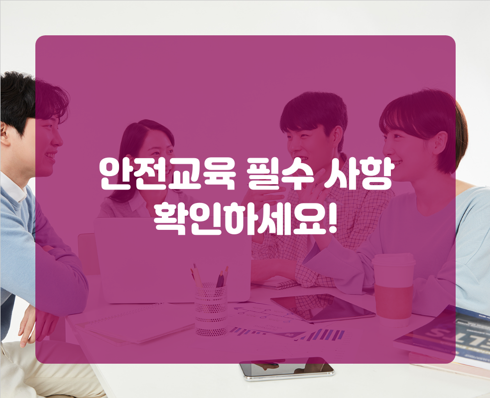 안전교육 필수 사항 확인하세요!