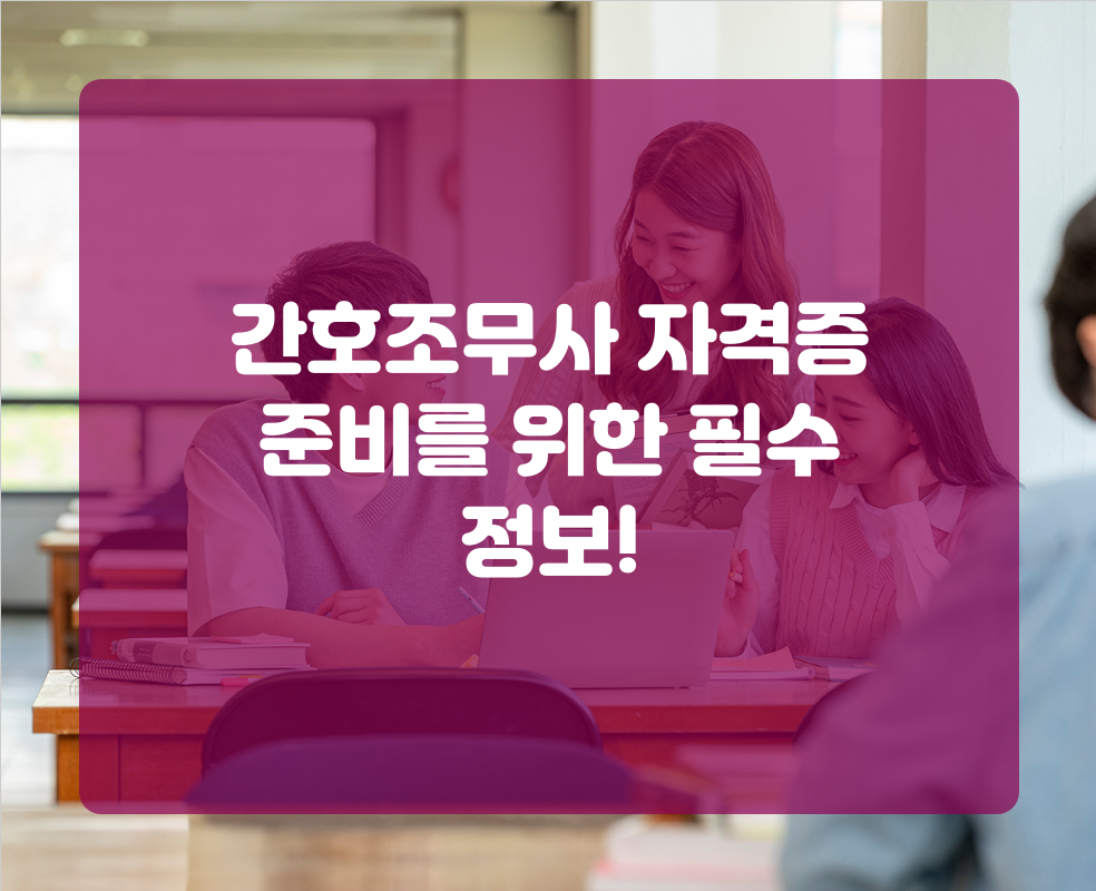간호조무사 자격증 준비를 위한 필수 정보!