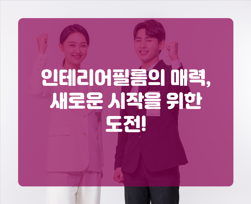 인테리어필름의 매력, 새로운 시작을 위한 도전!