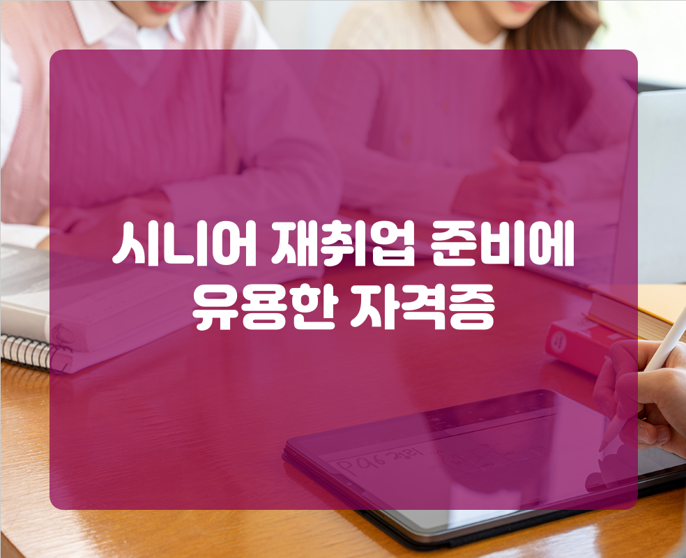 시니어 재취업 준비에 유용한 자격증