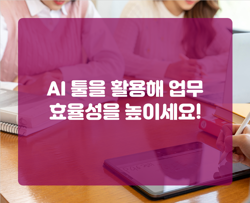 AI 툴을 활용해 업무 효율성을 높이세요!