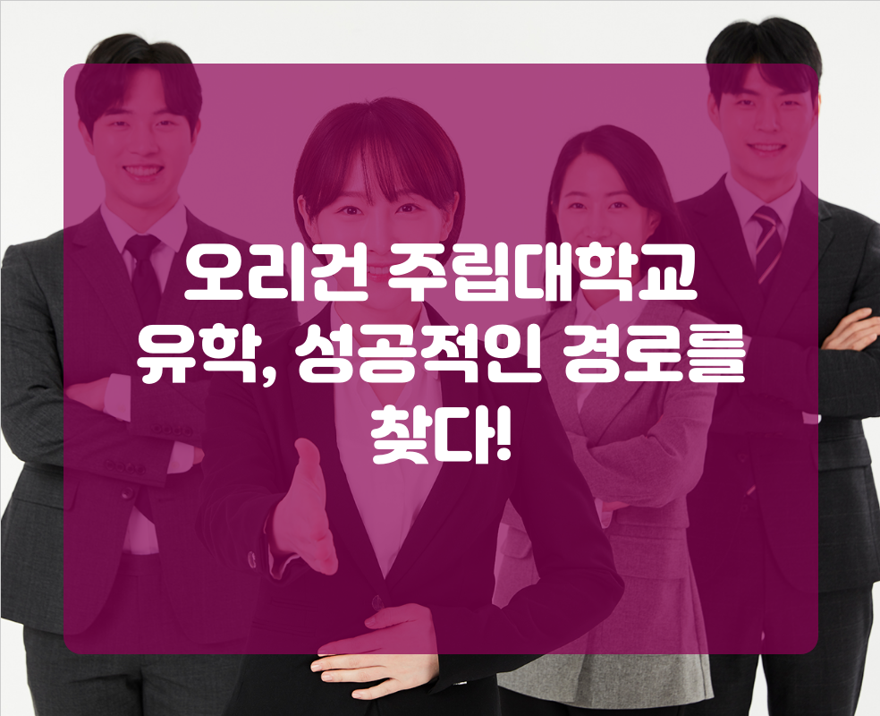 오리건 주립대학교 유학, 성공적인 경로를 찾다!
