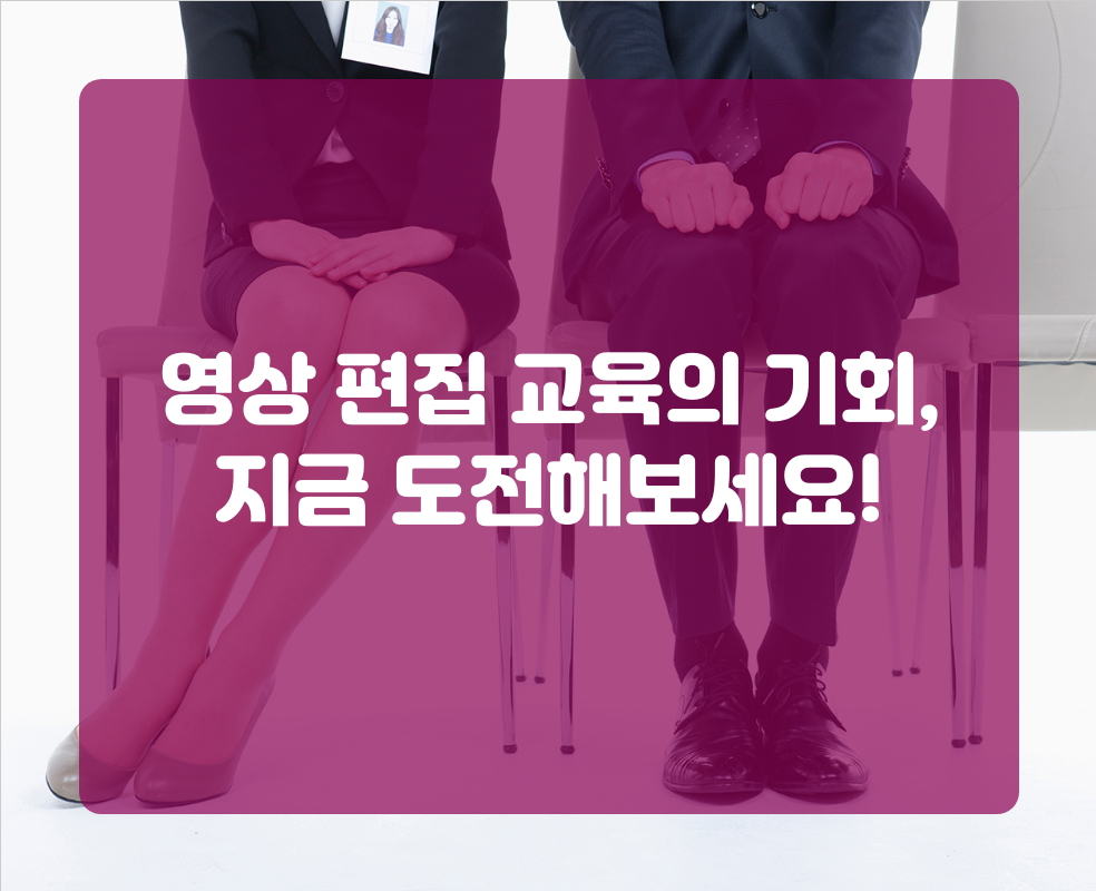 영상 편집 교육의 기회, 지금 도전해보세요!