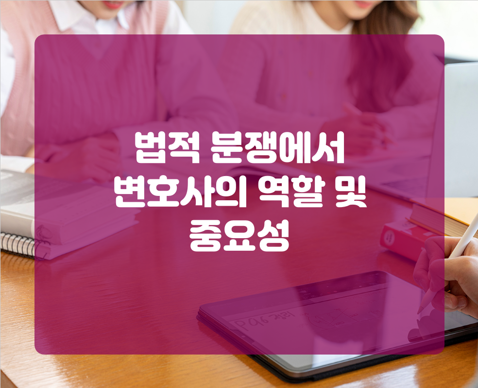 법적 분쟁에서 변호사의 역할 및 중요성