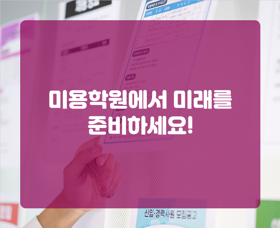 미용학원에서 미래를 준비하세요!