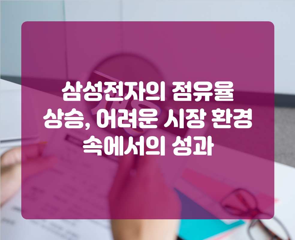 삼성전자의 점유율 상승, 어려운 시장 환경 속에서의 성과