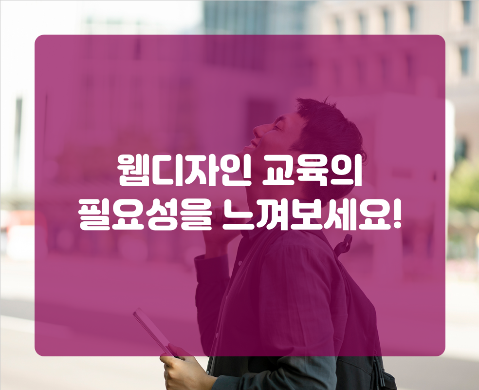 웹디자인 교육의 필요성을 느껴보세요!