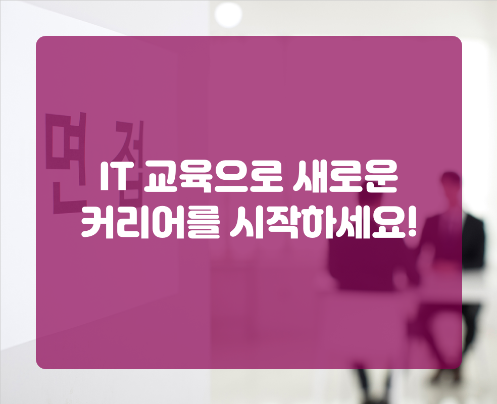 IT 교육으로 새로운 커리어를 시작하세요!