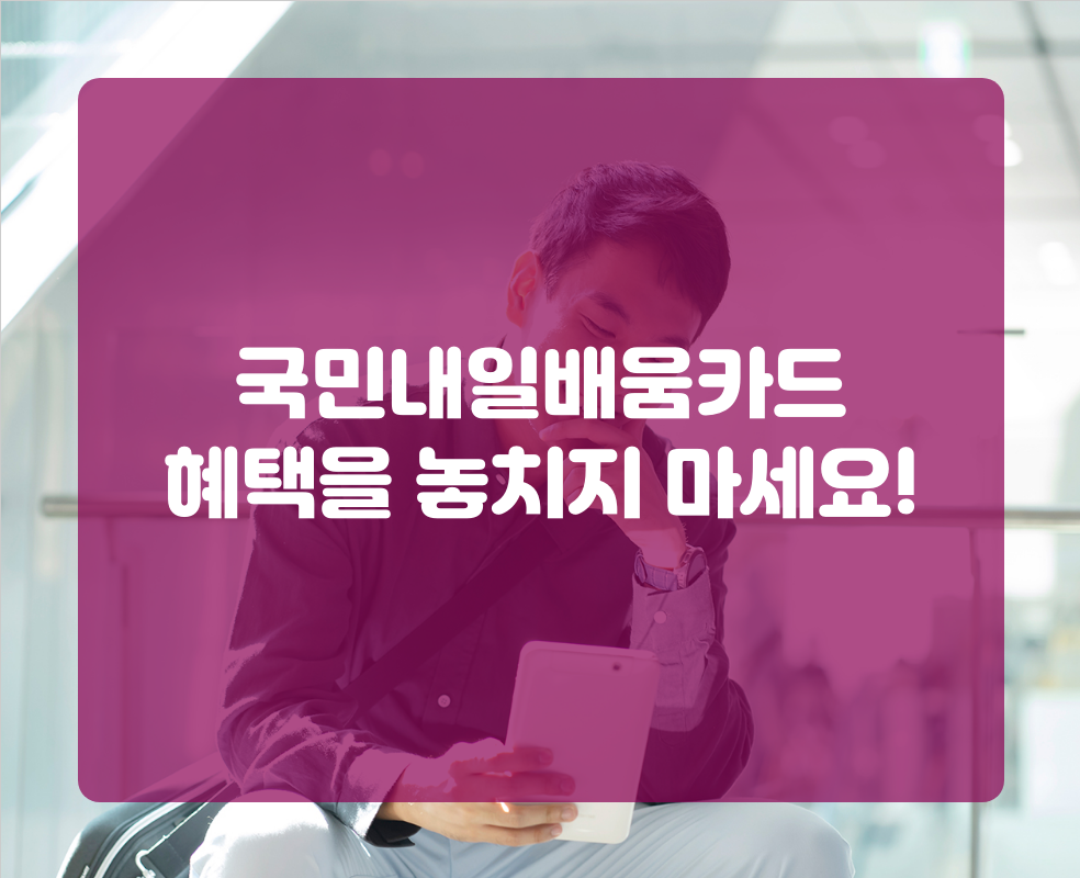 국민내일배움카드 혜택을 놓치지 마세요!
