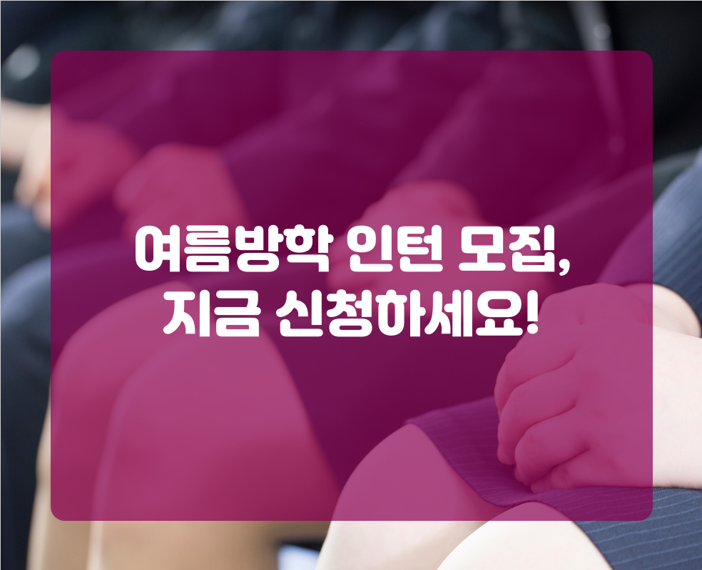 여름방학 인턴 모집, 지금 신청하세요!