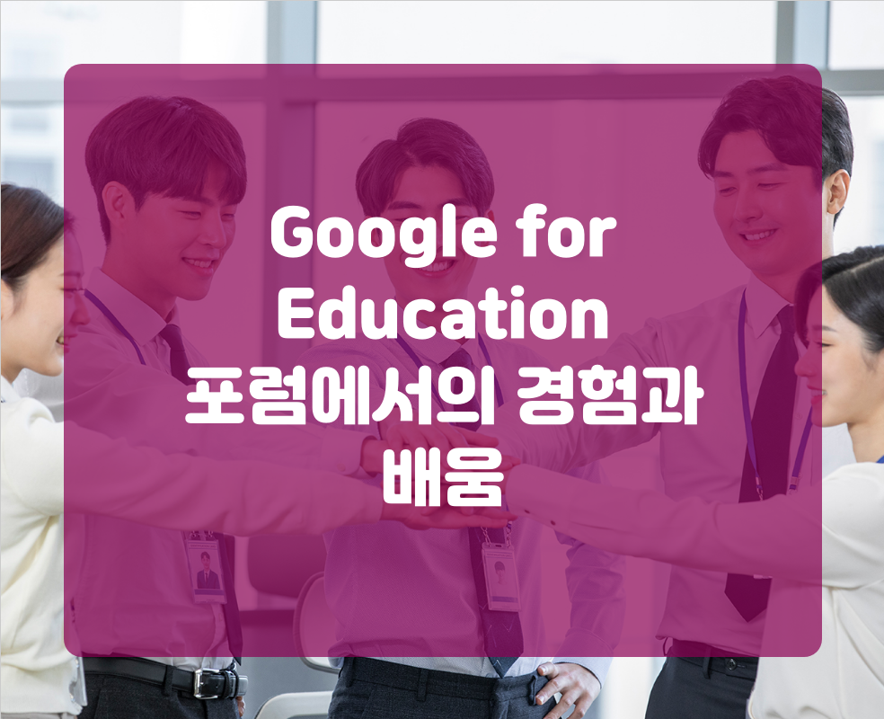 Google for Education 포럼에서의 경험과 배움