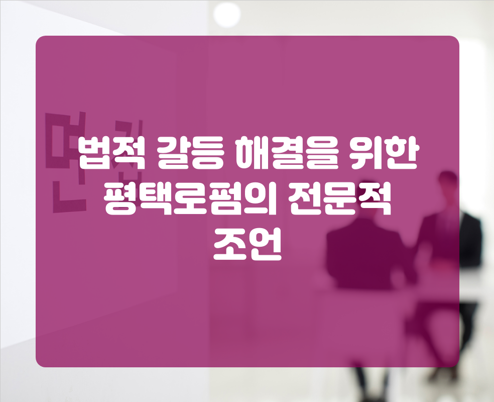 법적 갈등 해결을 위한 평택로펌의 전문적 조언
