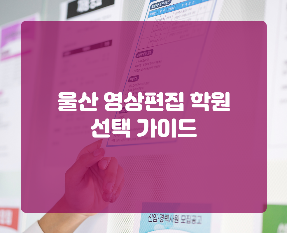 울산 영상편집 학원 선택 가이드