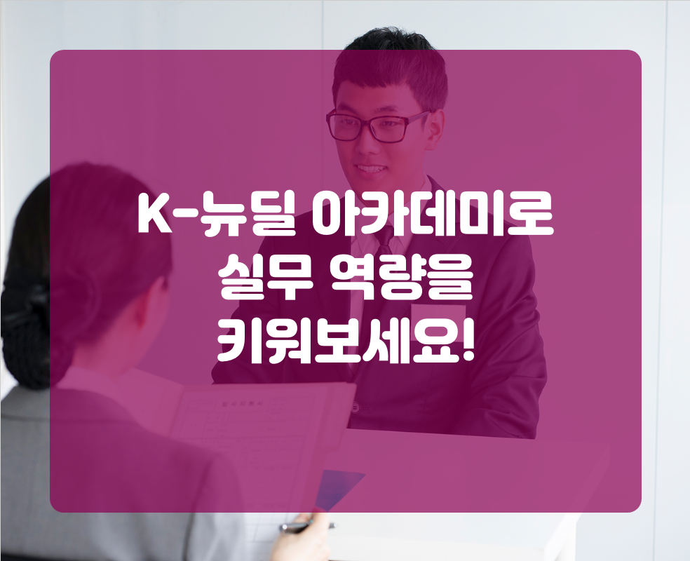K-뉴딜 아카데미로 실무 역량을 키워보세요!
