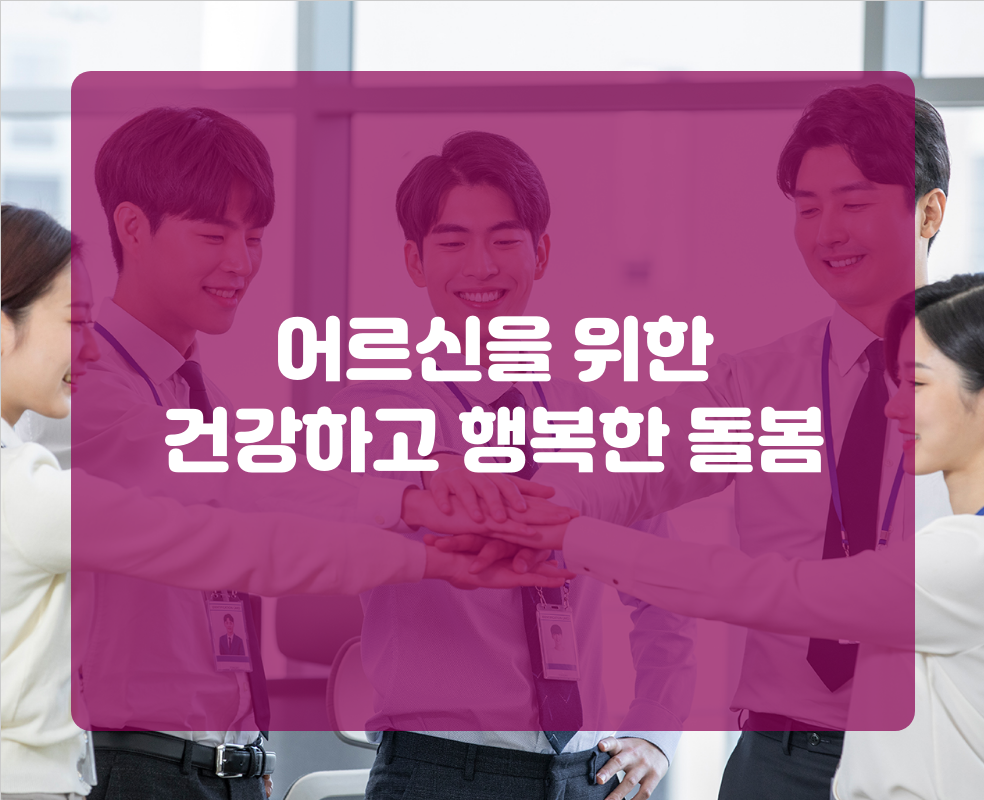 어르신을 위한 건강하고 행복한 돌봄