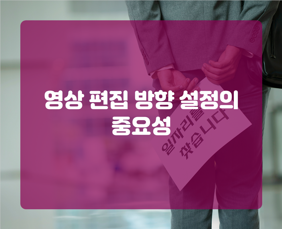 영상 편집 방향 설정의 중요성