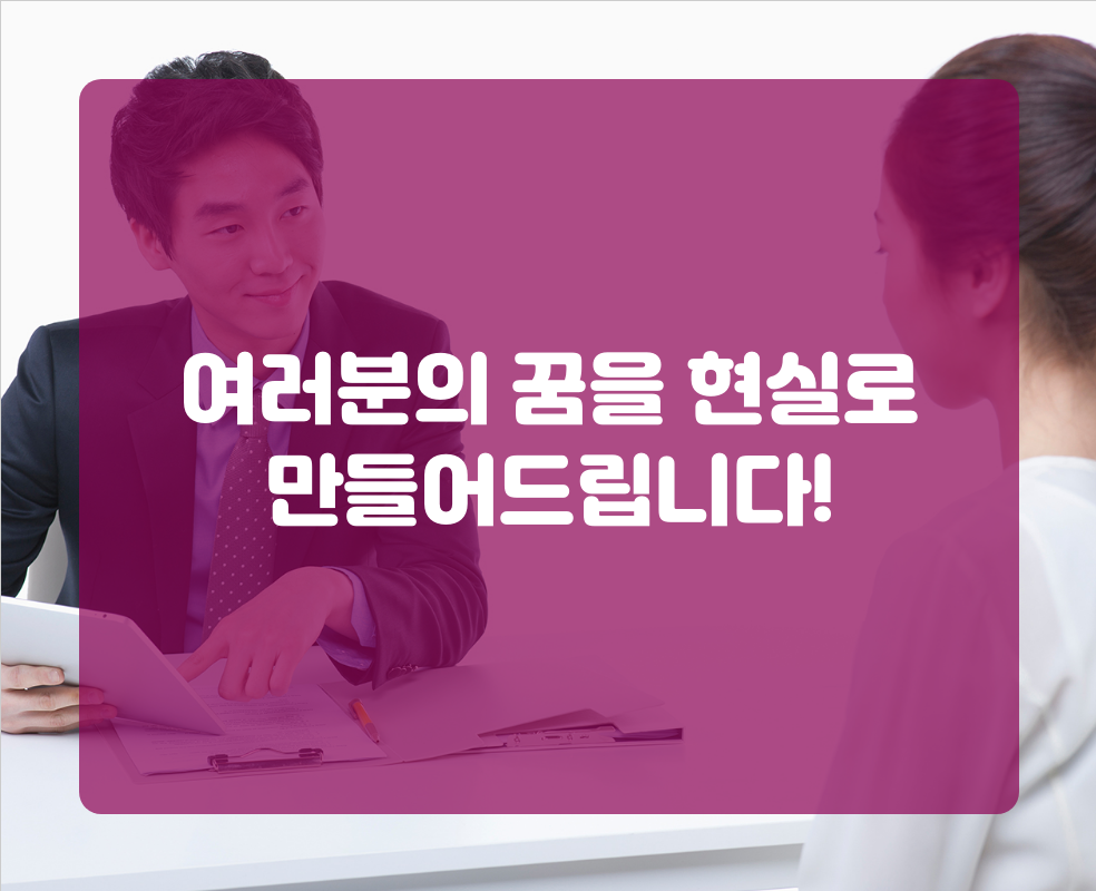 여러분의 꿈을 현실로 만들어드립니다!