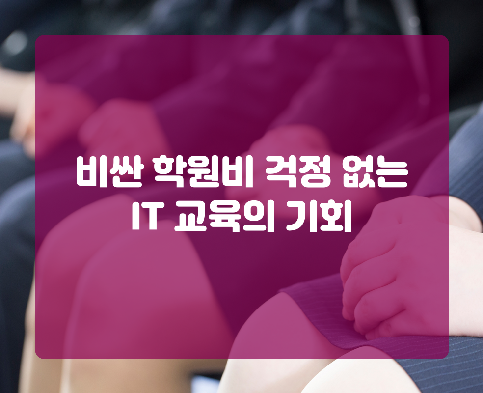 비싼 학원비 걱정 없는 IT 교육의 기회
