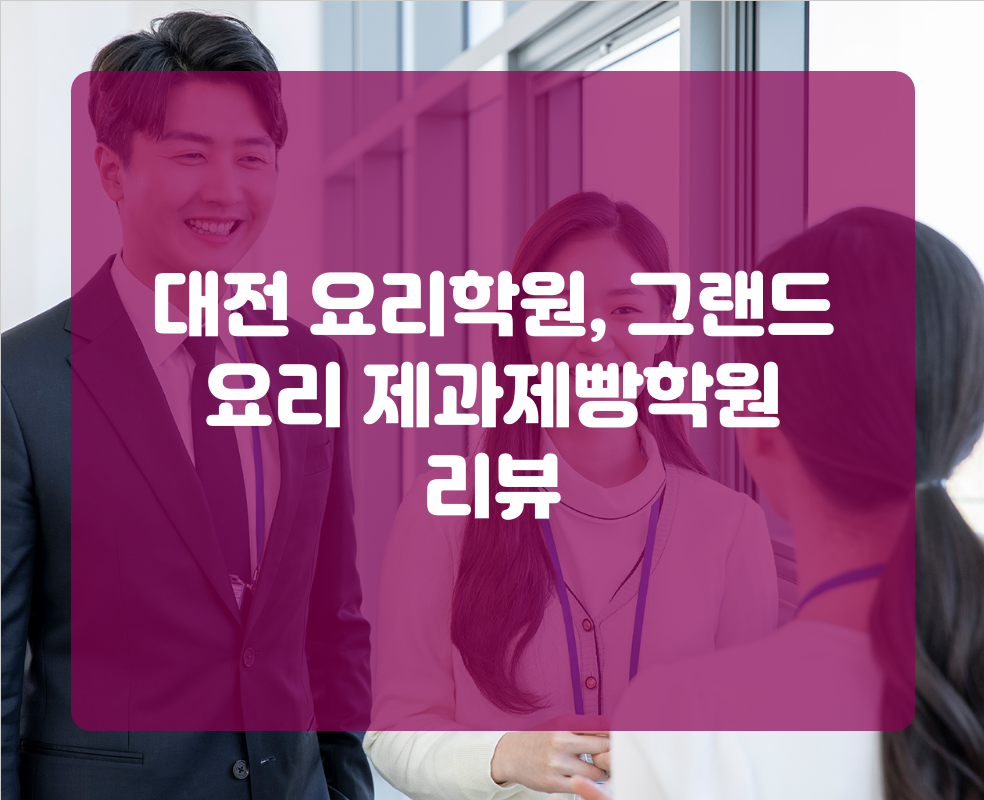 대전 요리학원, 그랜드 요리 제과제빵학원 리뷰