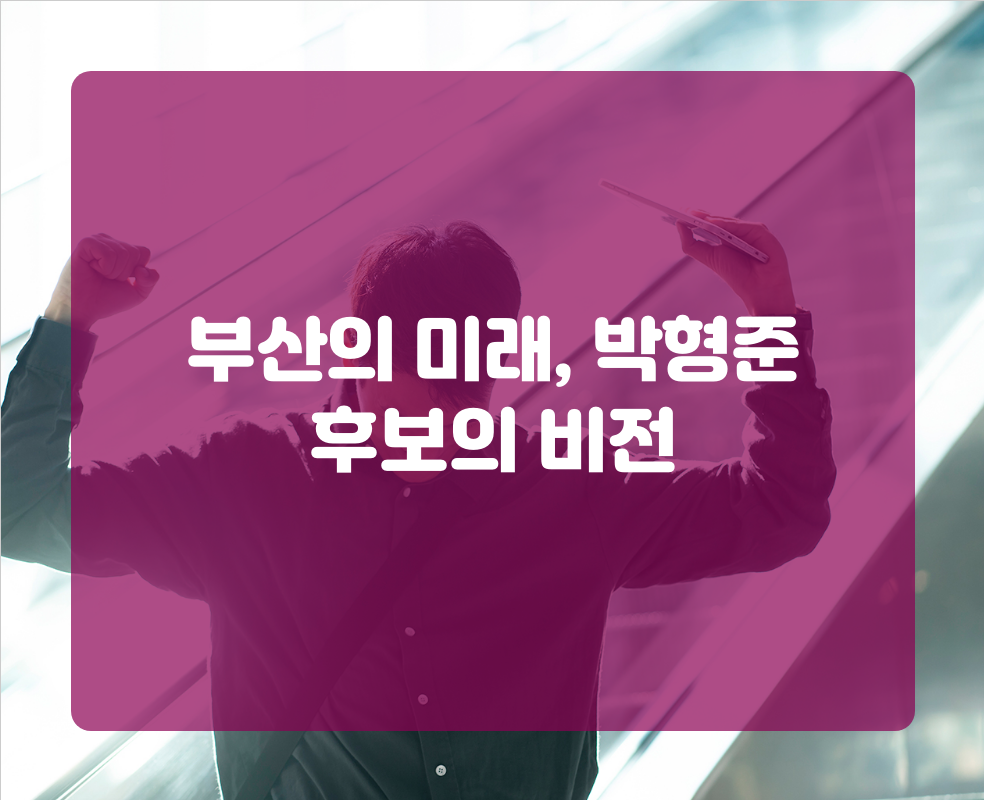 부산의 미래, 박형준 후보의 비전