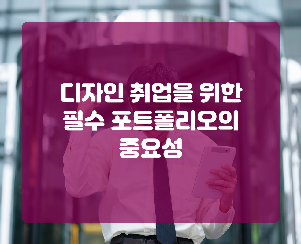 디자인 취업을 위한 필수 포트폴리오의 중요성