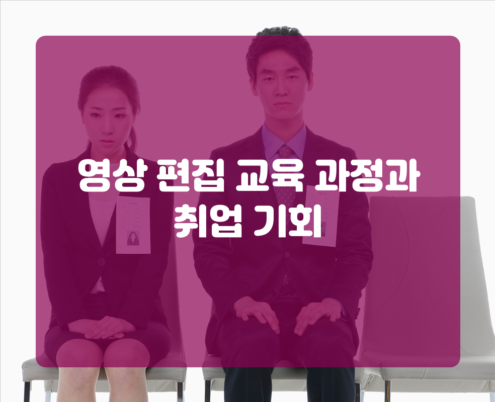 영상 편집 교육 과정과 취업 기회