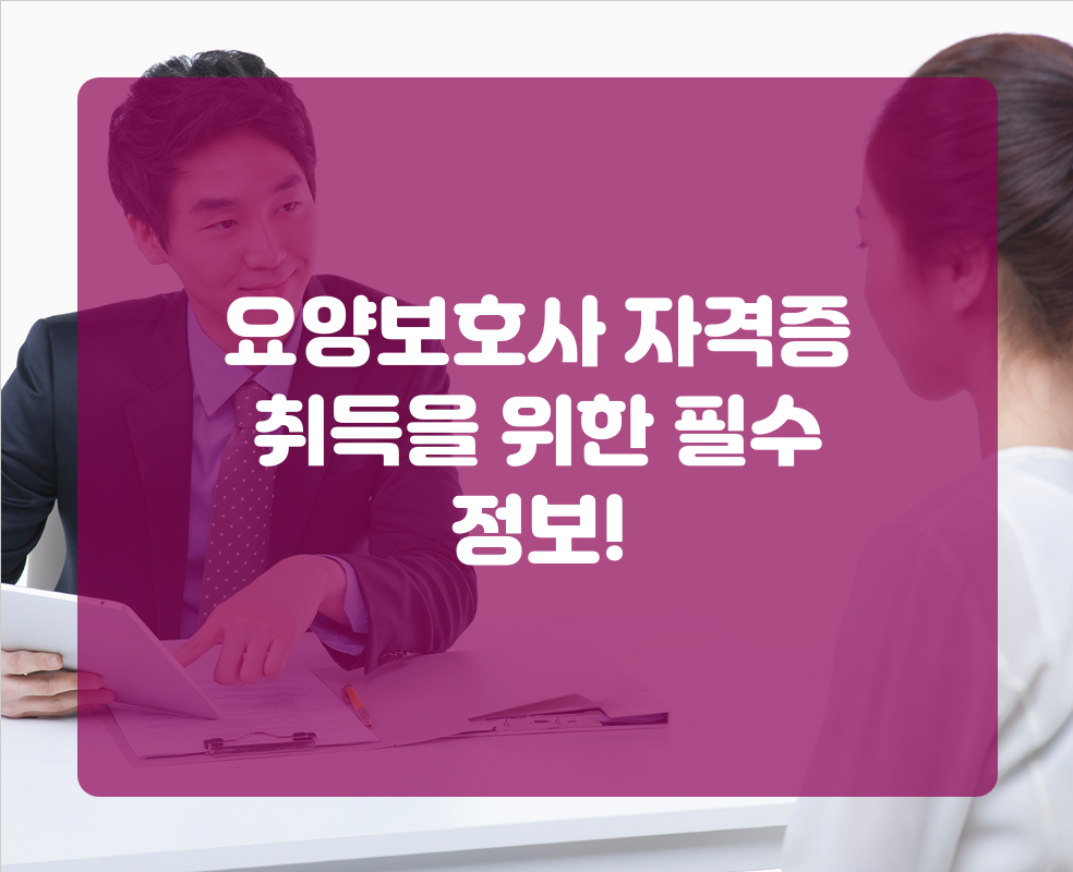 요양보호사 자격증 취득을 위한 필수 정보!