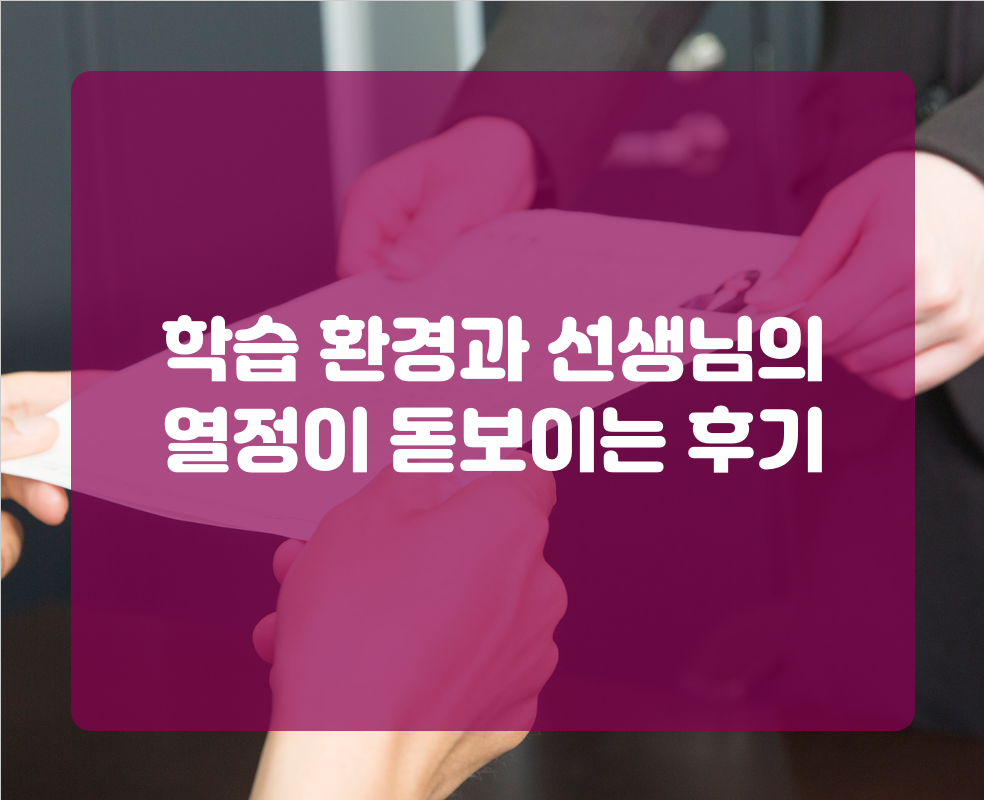 학습 환경과 선생님의 열정이 돋보이는 후기