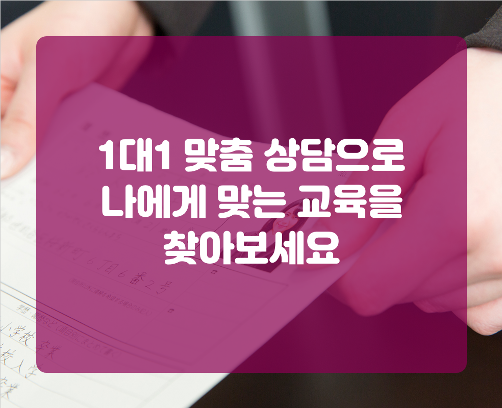1대1 맞춤 상담으로 나에게 맞는 교육을 찾아보세요